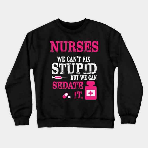 Nurses We Can't Fix Stupid But We Can Sedate It Crewneck Sweatshirt by ryanjaycruz